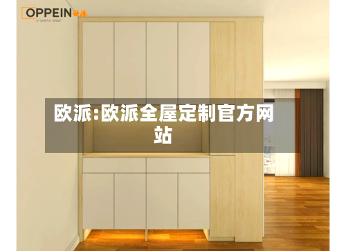 欧派:欧派全屋定制官方网站-第1张图片