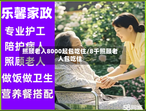 照顾老人8000起包吃住/8千照顾老人包吃住