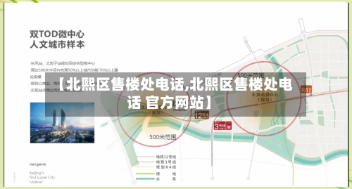 【北熙区售楼处电话,北熙区售楼处电话 官方网站】