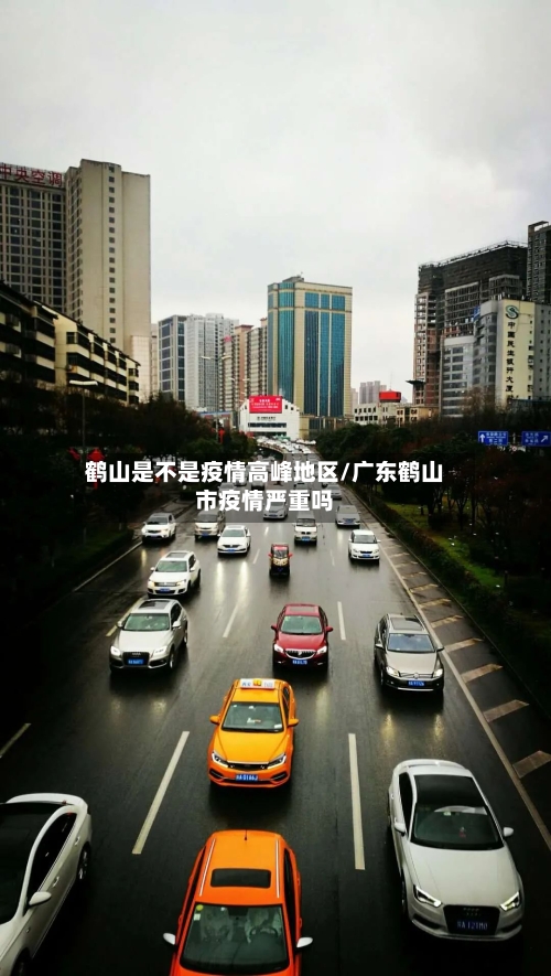 鹤山是不是疫情高峰地区/广东鹤山市疫情严重吗