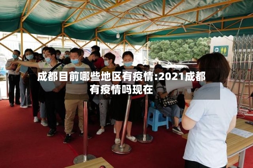 成都目前哪些地区有疫情:2021成都有疫情吗现在