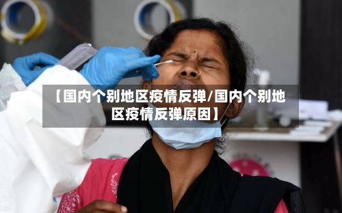 【国内个别地区疫情反弹/国内个别地区疫情反弹原因】
