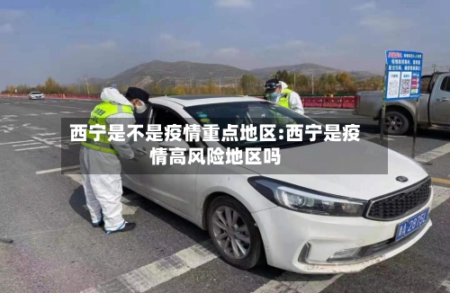 西宁是不是疫情重点地区:西宁是疫情高风险地区吗