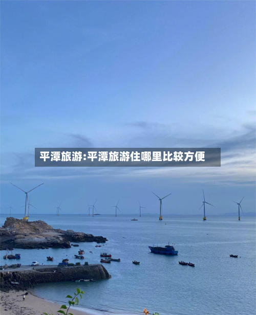 平潭旅游:平潭旅游住哪里比较方便
