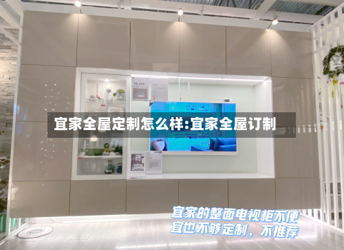 宜家全屋定制怎么样:宜家全屋订制