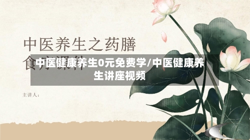 中医健康养生0元免费学/中医健康养生讲座视频