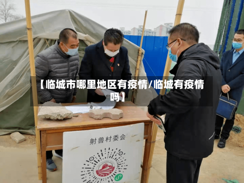 【临城市哪里地区有疫情/临城有疫情吗】