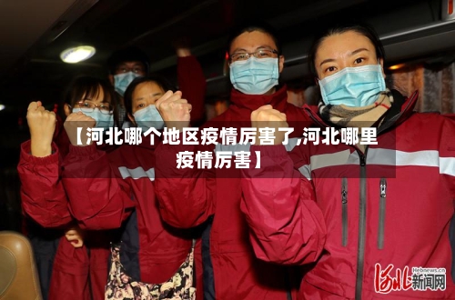 【河北哪个地区疫情厉害了,河北哪里疫情厉害】-第1张图片