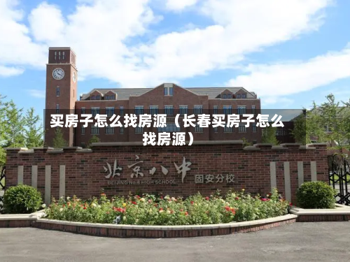 买房子怎么找房源（长春买房子怎么找房源）-第1张图片