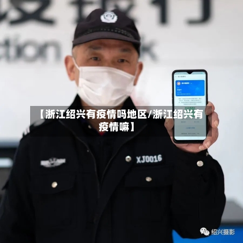 【浙江绍兴有疫情吗地区/浙江绍兴有疫情嘛】