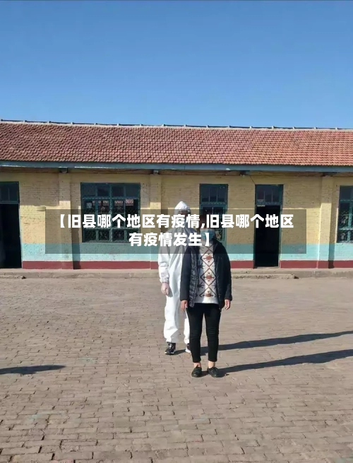 【旧县哪个地区有疫情,旧县哪个地区有疫情发生】-第1张图片