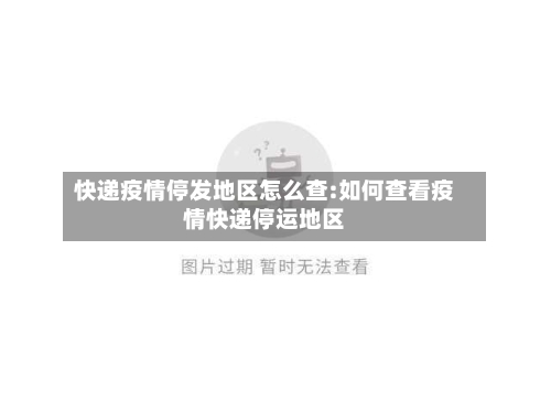 快递疫情停发地区怎么查:如何查看疫情快递停运地区-第1张图片