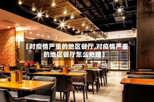 【对疫情严重的地区餐厅,对疫情严重的地区餐厅怎么处理】