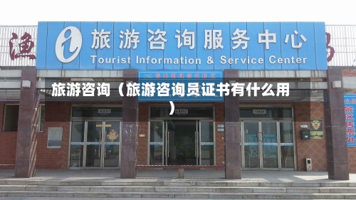 旅游咨询（旅游咨询员证书有什么用）