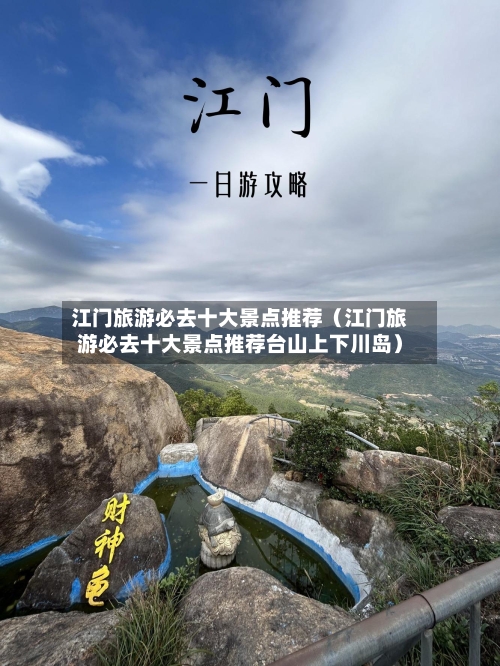 江门旅游必去十大景点推荐（江门旅游必去十大景点推荐台山上下川岛）