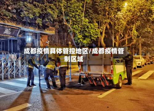 成都疫情具体管控地区/成都疫情管制区域