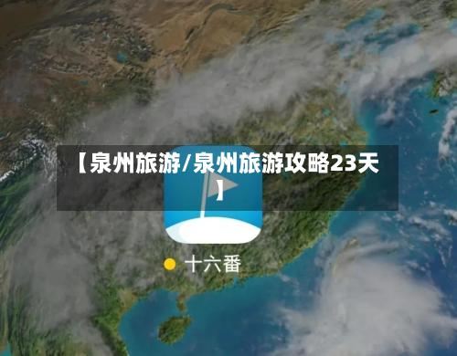 【泉州旅游/泉州旅游攻略23天】