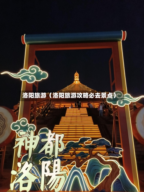 洛阳旅游（洛阳旅游攻略必去景点）