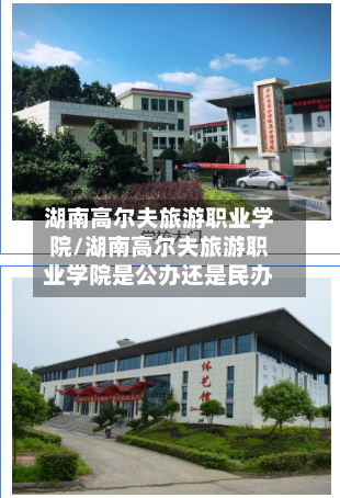 湖南高尔夫旅游职业学院/湖南高尔夫旅游职业学院是公办还是民办