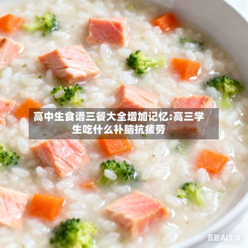 高中生食谱三餐大全增加记忆:高三学生吃什么补脑抗疲劳