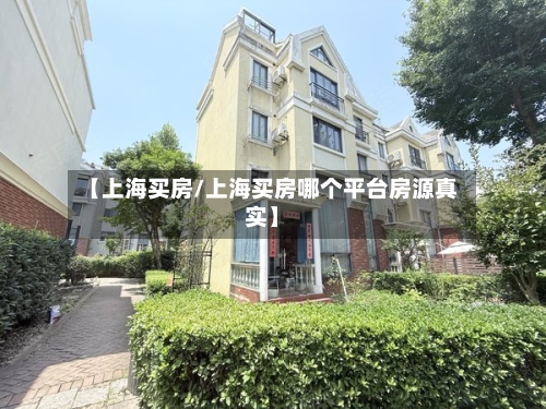 【上海买房/上海买房哪个平台房源真实】