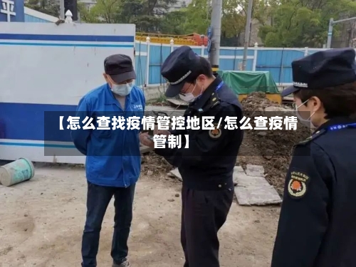 【怎么查找疫情管控地区/怎么查疫情管制】