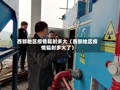 西部地区疫情辐射多大（西部地区疫情辐射多大了）