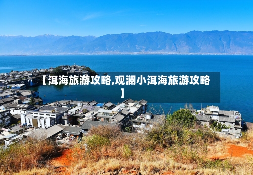 【洱海旅游攻略,观澜小洱海旅游攻略】