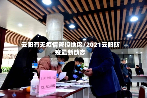 云阳有无疫情管控地区/2021云阳防疫最新动态