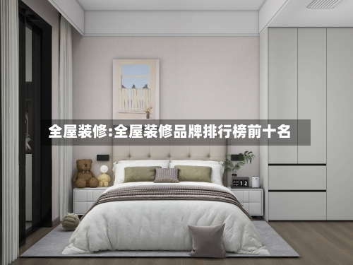 全屋装修:全屋装修品牌排行榜前十名