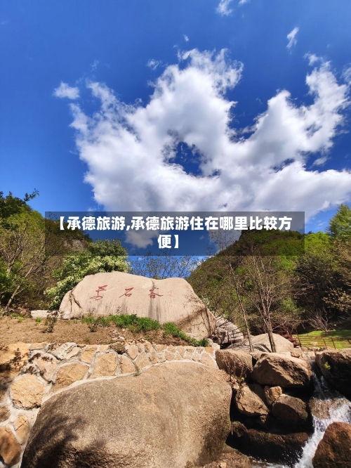 【承德旅游,承德旅游住在哪里比较方便】