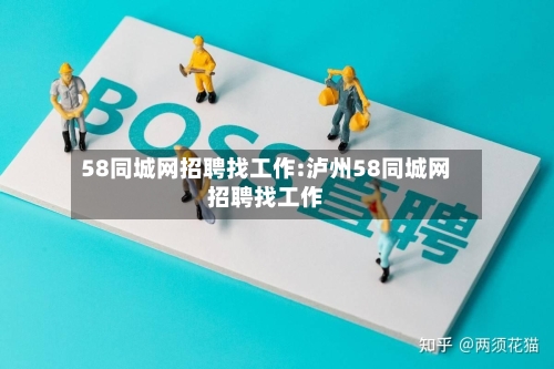 58同城网招聘找工作:泸州58同城网招聘找工作