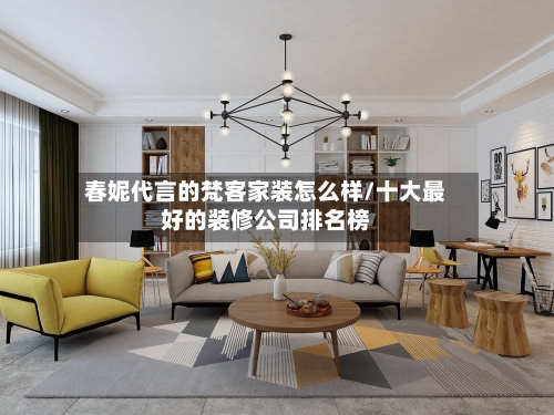 春妮代言的梵客家装怎么样/十大最好的装修公司排名榜