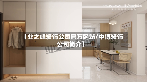 【业之峰装饰公司官方网站/中博装饰公司简介】-第1张图片
