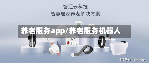 养老服务app/养老服务机器人-第1张图片