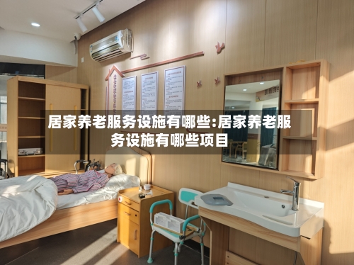 居家养老服务设施有哪些:居家养老服务设施有哪些项目