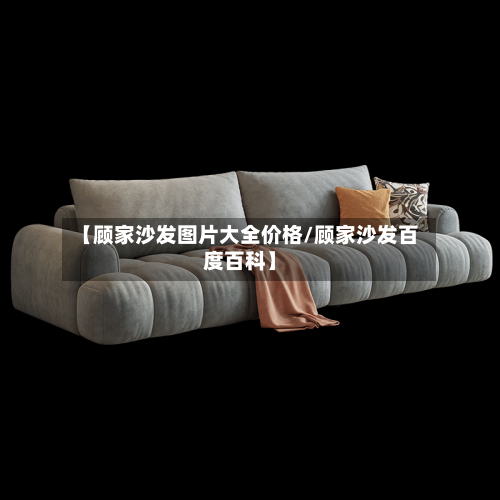 【顾家沙发图片大全价格/顾家沙发百度百科】