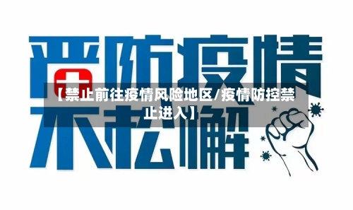 【禁止前往疫情风险地区/疫情防控禁止进入】