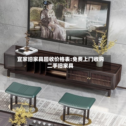 宜家旧家具回收价格表:免费上门收购二手旧家具