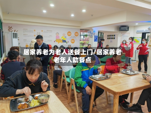 居家养老为老人送餐上门/居家养老老年人助餐点