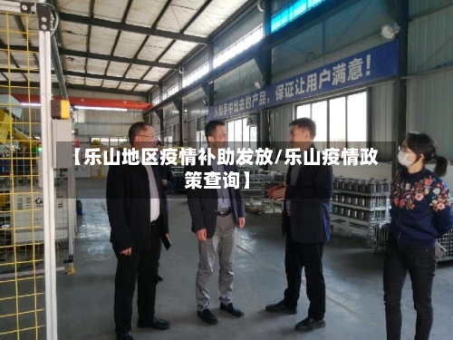 【乐山地区疫情补助发放/乐山疫情政策查询】