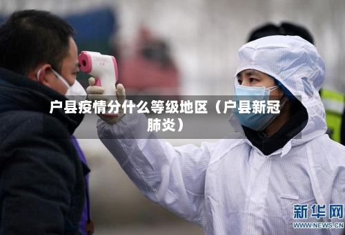 户县疫情分什么等级地区（户县新冠肺炎）-第1张图片