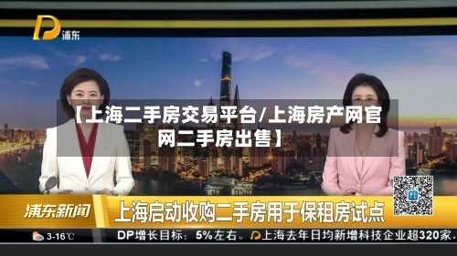 【上海二手房交易平台/上海房产网官网二手房出售】-第1张图片