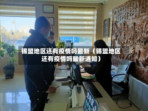 锡盟地区还有疫情吗最新（锡盟地区还有疫情吗最新通知）