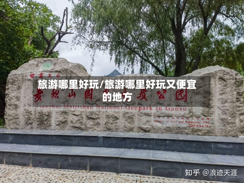 旅游哪里好玩/旅游哪里好玩又便宜的地方