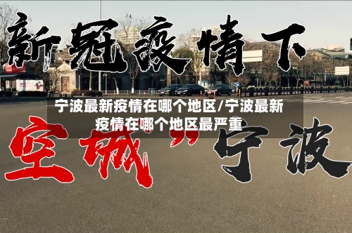 宁波最新疫情在哪个地区/宁波最新疫情在哪个地区最严重