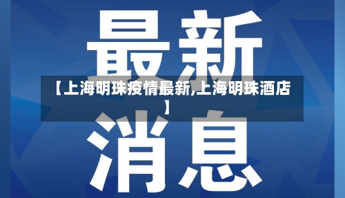 【上海明珠疫情最新,上海明珠酒店】