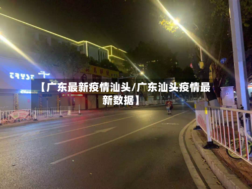 【广东最新疫情汕头/广东汕头疫情最新数据】