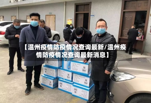 【温州疫情防疫情况查询最新/温州疫情防疫情况查询最新消息】
