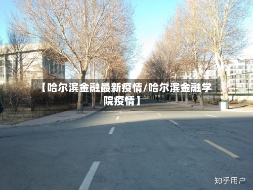 【哈尔滨金融最新疫情/哈尔滨金融学院疫情】